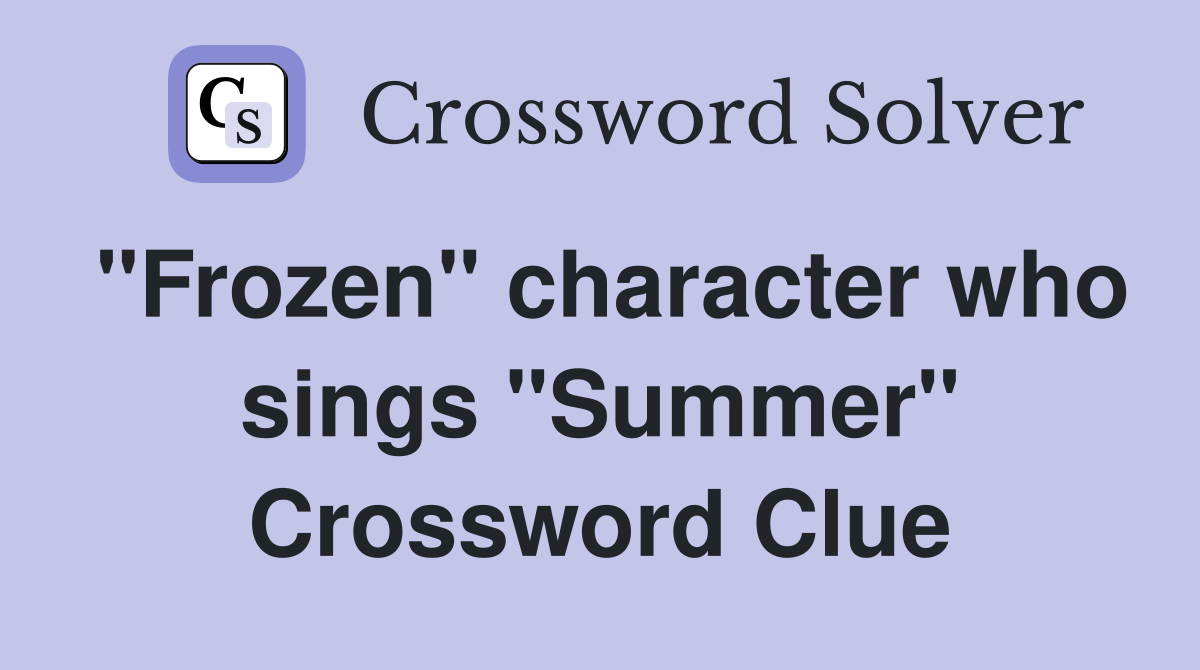 "Frozen" character who sings "Summer" Crossword Clue Answers